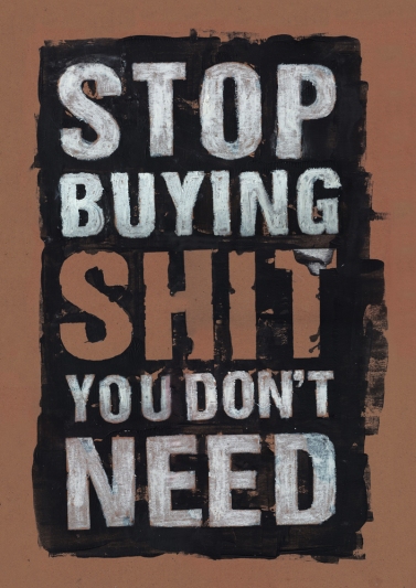 stop_buying_shit_you_don__t_need_by_stormystranger-d4h1jyz